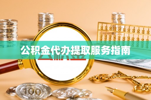 双河公积金代办提取服务指南