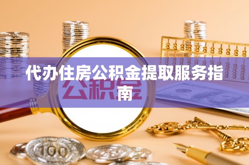 双河代办住房公积金提取服务指南