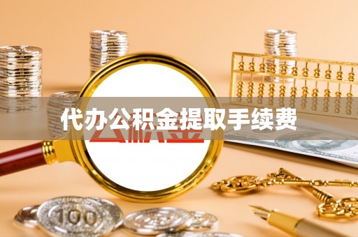 双河代办公积金提取手续费