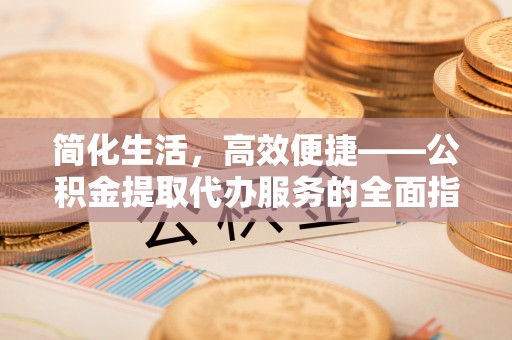 双河简化生活，高效便捷——公积金提取代办服务的全面指南
