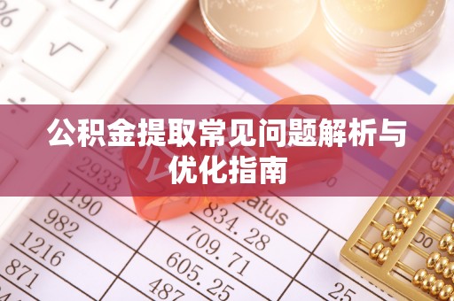 双河公积金提取常见问题解析与优化指南