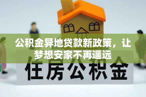 双河公积金异地贷款新政策，让梦想安家不再遥远