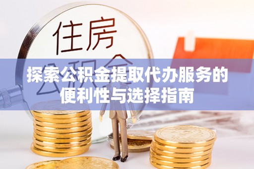 双河探索公积金提取代办服务的便利性与选择指南