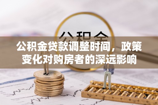 双河公积金贷款调整时间，政策变化对购房者的深远影响
