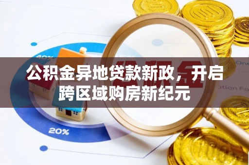 双河公积金异地贷款新政，开启跨区域购房新纪元