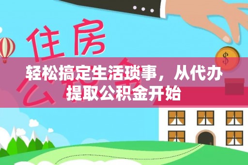 双河轻松搞定生活琐事，从代办提取公积金开始
