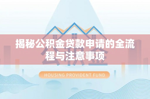 双河揭秘公积金贷款申请的全流程与注意事项