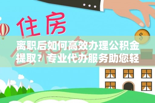 双河离职后如何高效办理公积金提取？专业代办服务助您轻松搞定