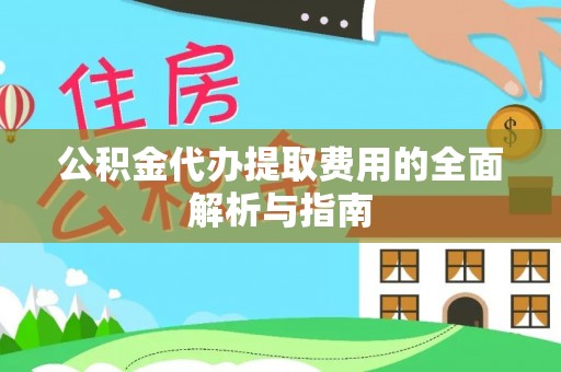 双河公积金代办提取费用的全面解析与指南