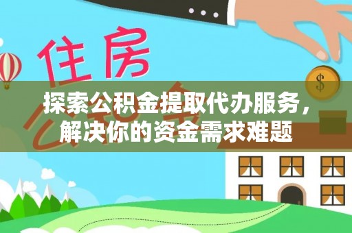 双河探索公积金提取代办服务，解决你的资金需求难题