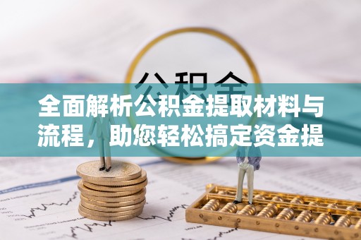 双河全面解析公积金提取材料与流程，助您轻松搞定资金提取
