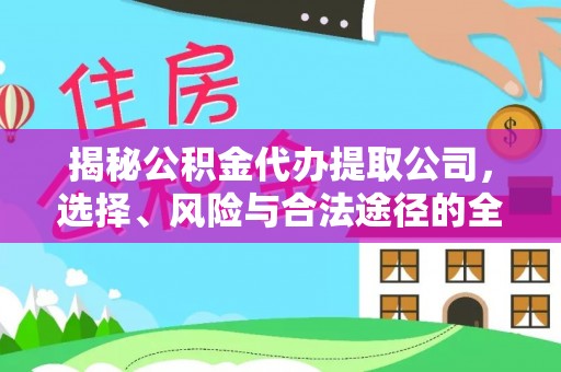 双河揭秘公积金代办提取公司，选择、风险与合法途径的全面解析