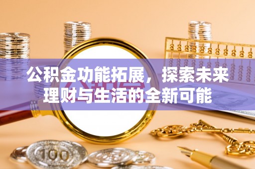 双河公积金功能拓展，探索未来理财与生活的全新可能