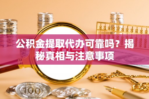 双河公积金提取代办可靠吗？揭秘真相与注意事项