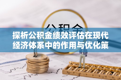 双河探析公积金绩效评估在现代经济体系中的作用与优化策略