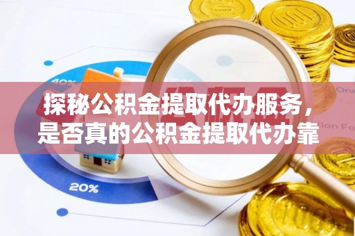 双河探秘公积金提取代办服务，是否真的公积金提取代办靠谱吗？
