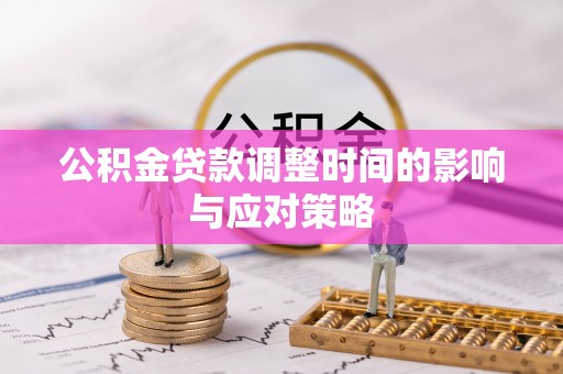 双河公积金贷款调整时间的影响与应对策略