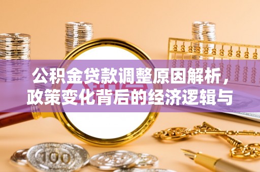 双河公积金贷款调整原因解析，政策变化背后的经济逻辑与民生考量